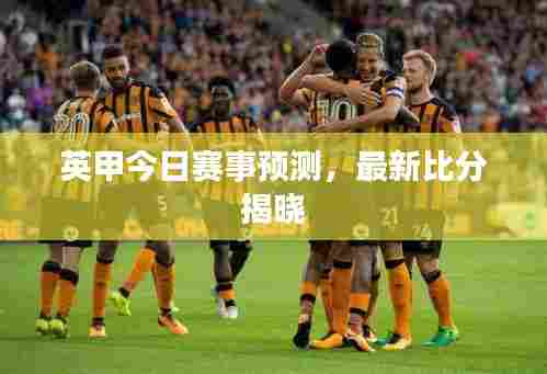 英甲今日赛事预测,最新比分揭晓