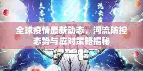 全球疫情最新动态,河流防控态势与应对策略揭秘