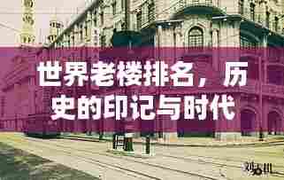 世界老楼排名,历史的印记与时代记忆一网打尽