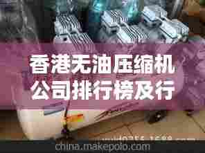 香港无油压缩机公司排行榜及行业影响力解析
