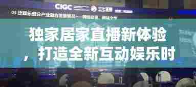 独家居家直播新体验,打造全新互动娱乐时代!