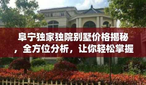阜宁独家独院别墅价格揭秘,全方位分析,让你轻松掌握最新行情!