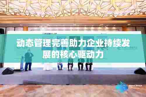 动态管理完善助力企业持续发展的核心驱动力