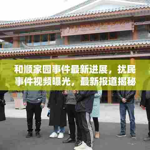 和顺家园事件最新进展,扰民事件视频曝光,最新报道揭秘真相!