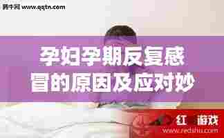 孕妇孕期反复感冒的原因及应对妙招