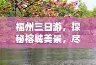 福州三日游,探秘榕城美景,尽享美食盛宴!