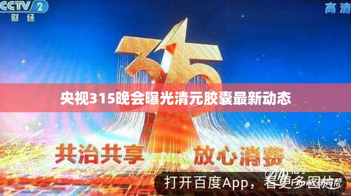 央视315晚会曝光清元胶囊最新动态