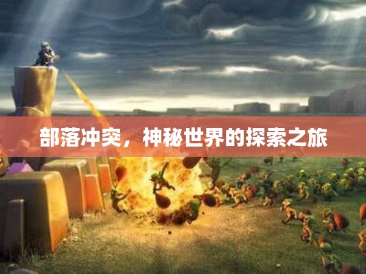 部落冲突,神秘世界的探索之旅