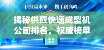 揭秘供应快速成型机公司排名，权威榜单助你挑选最佳合作伙伴！