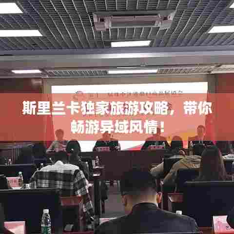 斯里兰卡独家旅游攻略,带你畅游异域风情!