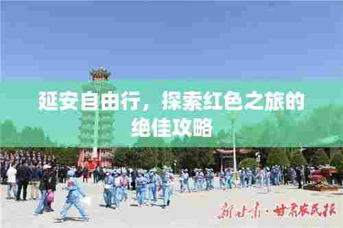 延安自由行,探索红色之旅的绝佳攻略