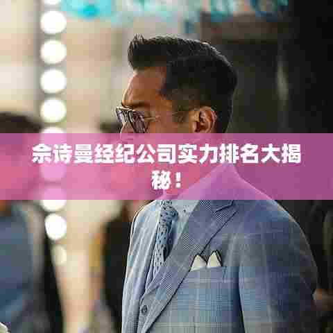 佘诗曼经纪公司实力排名大揭秘!