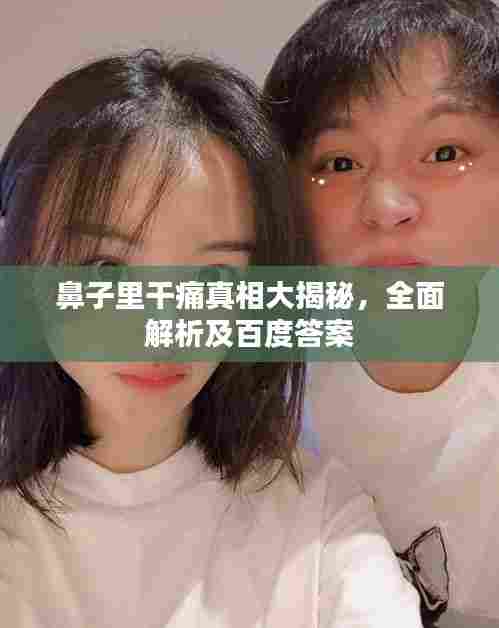 鼻子里干痛真相大揭秘,全面解析及百度答案