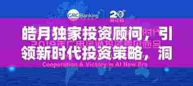 皓月独家投资顾问,引领新时代投资策略,洞悉市场先机