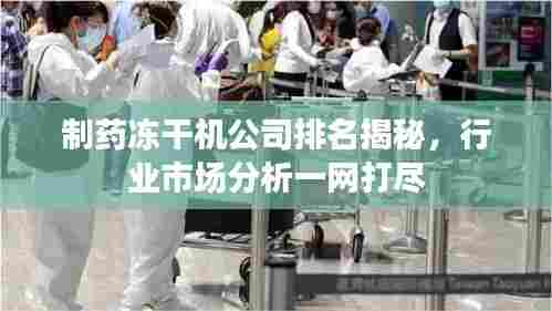 制药冻干机公司排名揭秘,行业市场分析一网打尽
