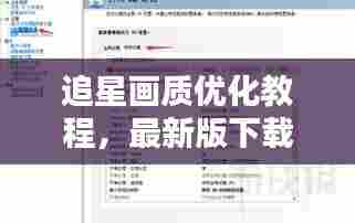 追星画质优化教程,最新版下载安装指南,提升观影体验!
