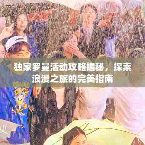 独家罗曼活动攻略揭秘,探索浪漫之旅的完美指南