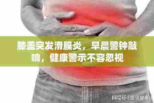 膝盖突发滑膜炎，早晨警钟敲响，健康警示不容忽视