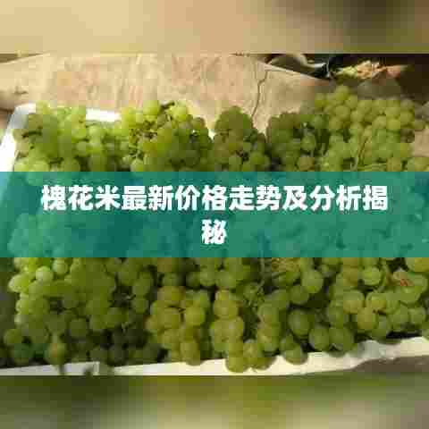槐花米最新价格走势及分析揭秘