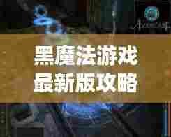 黑魔法游戏最新版攻略大全
