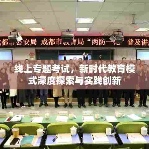 线上专题考试,新时代教育模式深度探索与实践创新