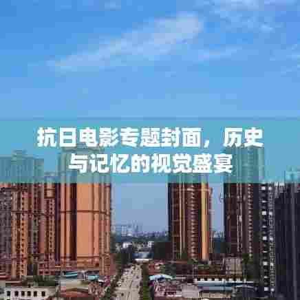 抗日电影专题封面,历史与记忆的视觉盛宴