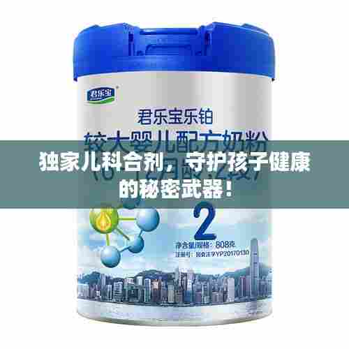独家儿科合剂,守护孩子健康的秘密武器!
