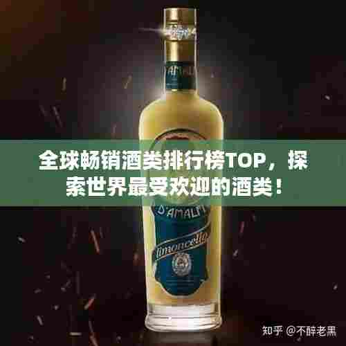 全球畅销酒类排行榜TOP，探索世界最受欢迎的酒类！