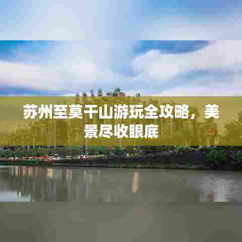 苏州至莫干山游玩全攻略,美景尽收眼底