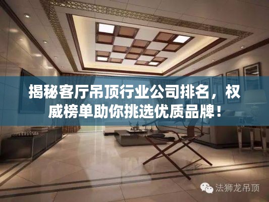 揭秘客厅吊顶行业公司排名，权威榜单助你挑选优质品牌！
