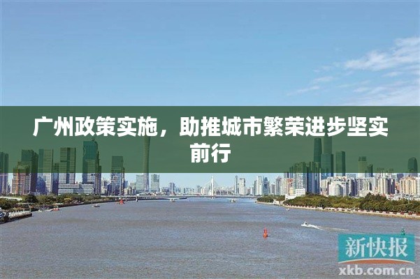 广州政策实施，助推城市繁荣进步坚实前行