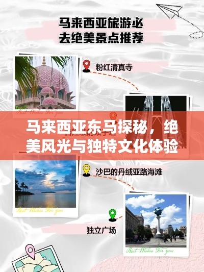 马来西亚东马探秘,绝美风光与独特文化体验攻略