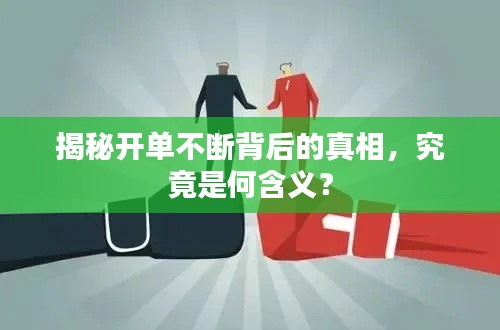 揭秘开单不断背后的真相，究竟是何含义？