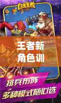 王者新角色训练攻略大全，助你轻松上手成为高手！