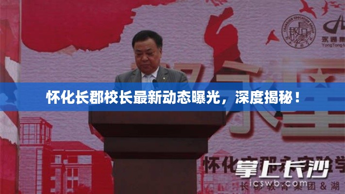 怀化长郡校长最新动态曝光,深度揭秘!