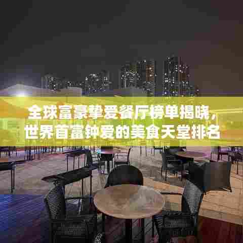 全球富豪挚爱餐厅榜单揭晓,世界首富钟爱的美食天堂排名大解密!