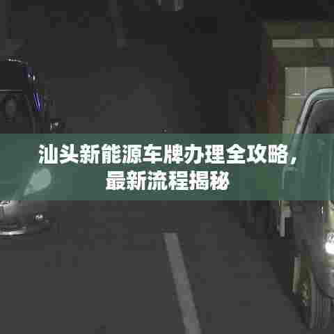汕头新能源车牌办理全攻略，最新流程揭秘