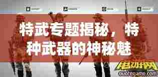 特武专题揭秘,特种武器的神秘魅力