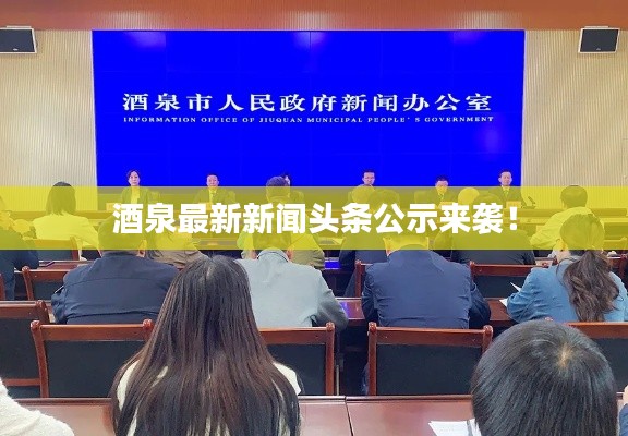 酒泉最新新闻头条公示来袭!